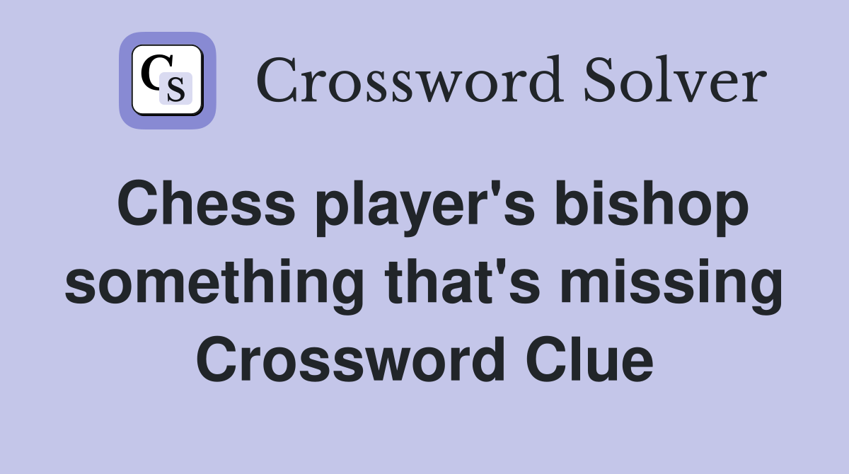 Chess player's something that's missing Crossword Clue Answers